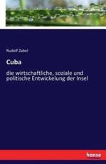 Cuba: die wirtschaftliche, soziale und politische Entwickelung der Insel