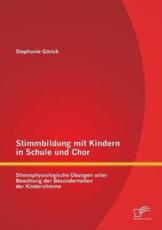 Stimmbildung mit Kindern in Schule und Chor: Stimmphysiologische Ã¯Â¿Â½bungen unter Beachtung der Besonderheiten der Kinderstimme Stephanie GÃ¯rich Au