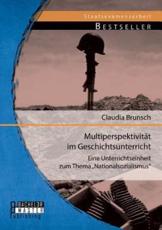 Multiperspektivitï¿½t im Geschichtsunterricht: Eine Unterrichtseinheit zum Thema Nationalsozialismus Claudia Brunsch Author